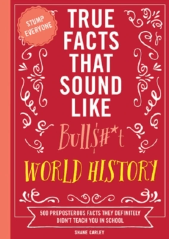 Image of true facts that sound like bull t world history 500 preposterous facts they 9781400340873