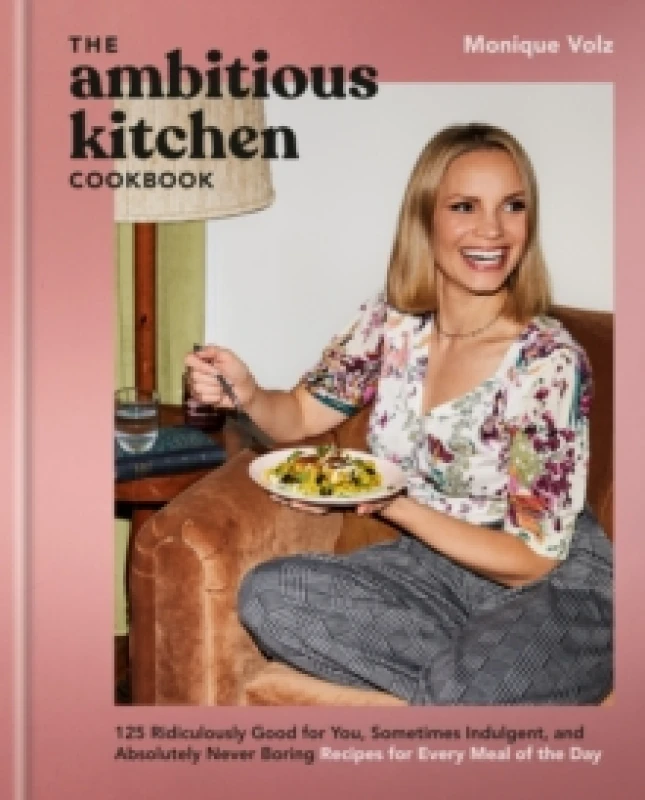 Image of The Ambitious Kitchen Cookbook : 125 Ridiculously Good for You, Sometimes Indulgent, and Absolutely Never Boring Recipes for Every Meal of the Day Har