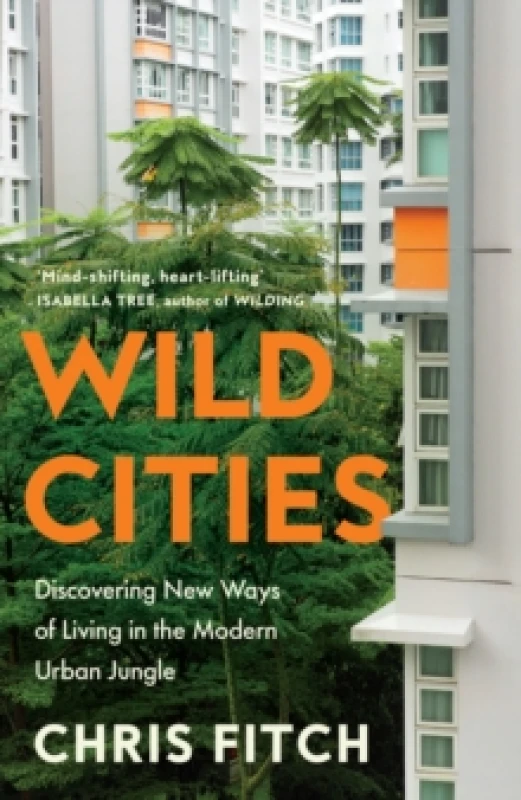 Image of Wild Cities : Discovering New Ways of Living in the Modern Urban Jungle Hardback