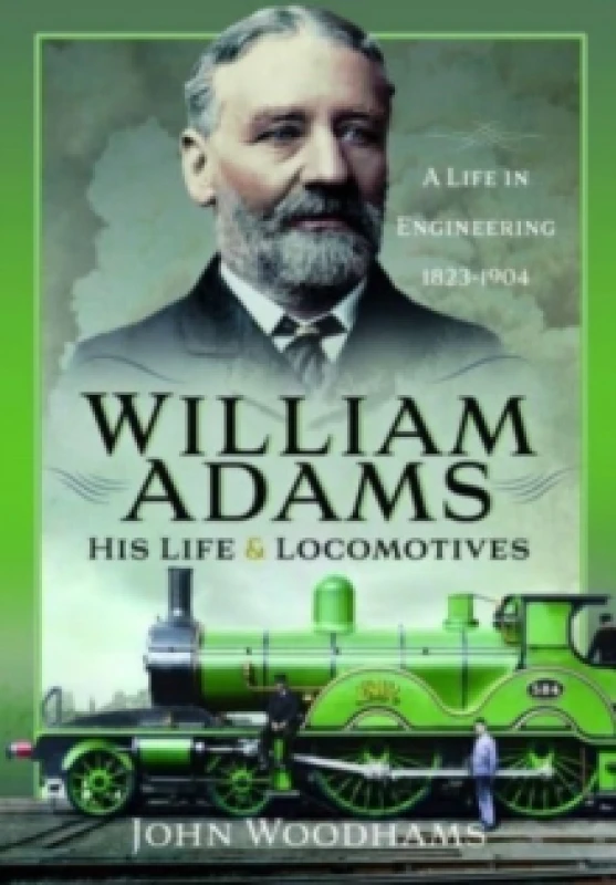 Image of William Adams: His Life and Locomotives : A Life in Engineering 1823-1904 Hardback