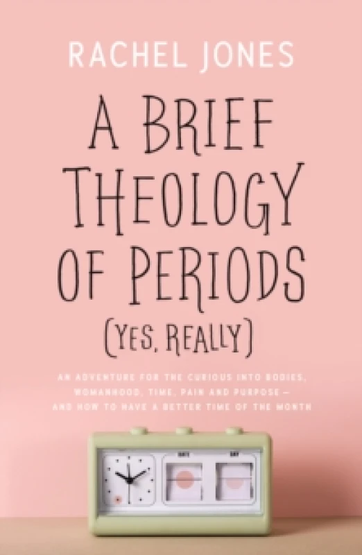 Image of A Brief Theology of Periods (Yes, Really) : An Adventure for the Curious into Bodies, Womanhood, Time, Pain and Purposeand How to Have a Better Time o