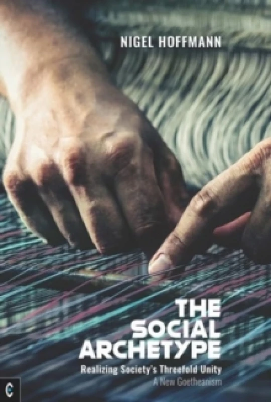 Image of The Social Archetype : Realizing Societys Threefold Unity, A New Goetheanism Paperback / softback