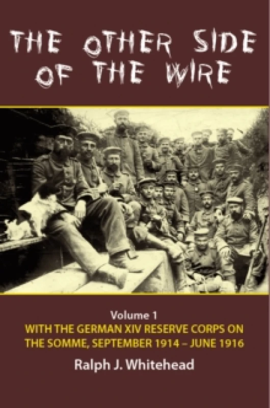 Image of The Other Side of the Wire Volume 1 : With the German XIV Reserve Corps on the Somme, September 1914-June 1916 Paperback / softback