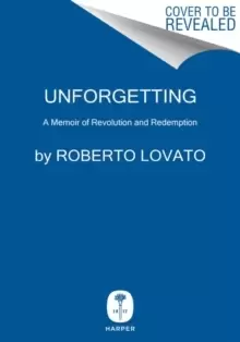 Image of Unforgetting : A Memoir of Family, Migration, Gangs, and Revolution in the Americas