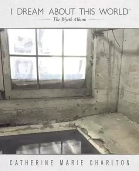 Image of I Dream About This World The Wyeth Album by Catherine Marie Charlton CD Album