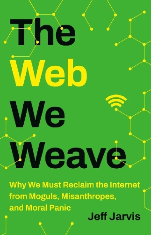 Image of The Web We Weave : Why We Must Reclaim the Internet from Moguls, Misanthropes, and Moral Panic Hardback