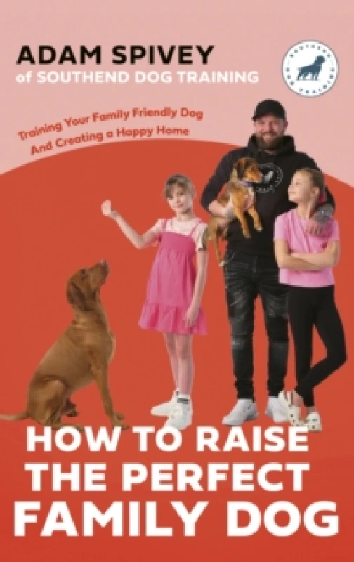 Image of How to Raise the Perfect Family Dog : Training Your Family-friendly Dog and Creating a Happy Home Paperback / softback