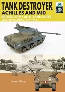 Image of Tank Destroyer : Achilles and M10, British Army Anti-Tank Units, Western Europe, 1944-1945