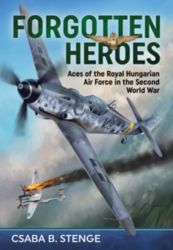 Image of Forgotten Heroes : Aces of the Royal Hungarian Air Force in the Second World War Paperback / softback