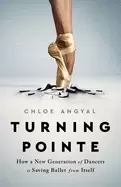 Image of turning pointe how a new generation of dancers is saving ballet from itself