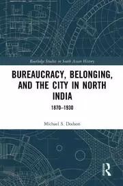 Image of Bureaucracy Belonging and the City in North India 1870-1930