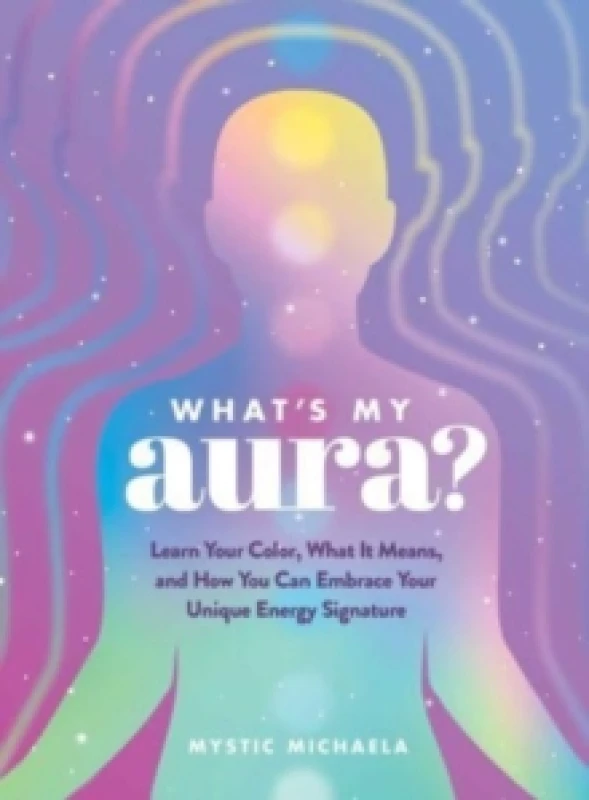 Image of What's My Aura? Learn Your Color, What It Means, and How You Can Embrace Your Unique Energy Signature Hardback