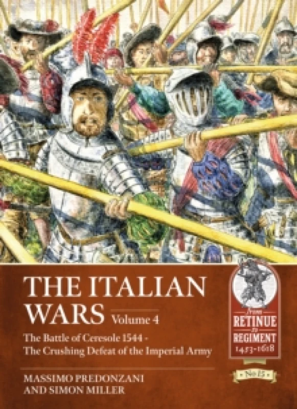 Image of The Italian Wars Volume 4 : The Battle of Ceresole 1544 - The Crushing Defeat of the Imperial Army Paperback / softback