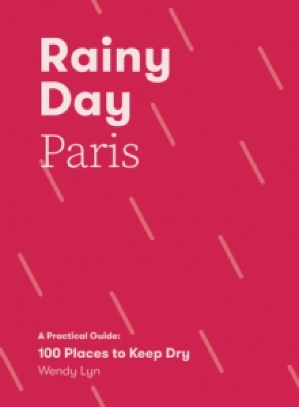 Image of Rainy Day Paris : A Practical Guide: 100 Places to Keep Dry Paperback / softback