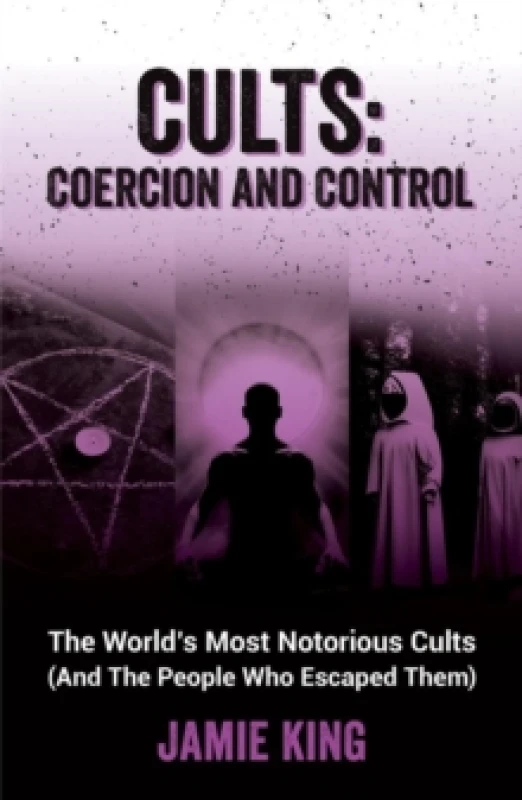 Image of cults coercion and control the worlds most notorious cults 9781837992805