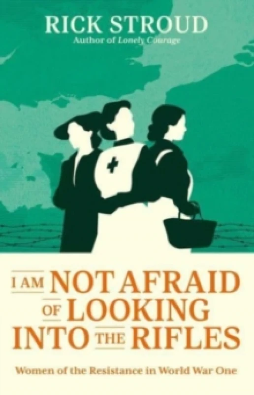 Image of I Am Not Afraid of Looking into the Rifles : Women of the Resistance in World War One Hardback