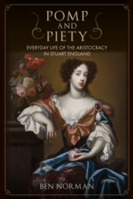 Image of Pomp and Piety : Everyday Life of the Aristocracy in Stuart England Hardback