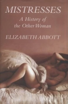 Image of Mistresses a History of the Other Woman by Elizabeth Abbott Hardback