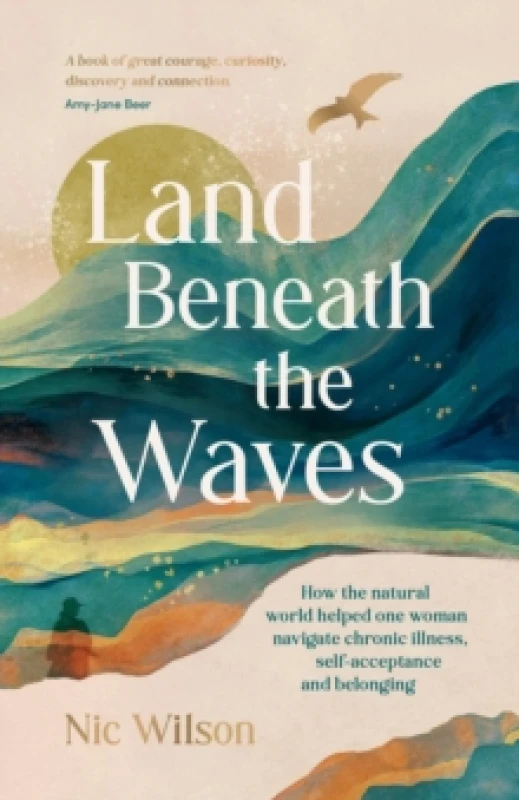 Image of Land Beneath the Waves : How the Natural World Helped One Woman Navigate Chronic Illness, Self-Acceptance and Belonging One of BBC Wildlifes best nat