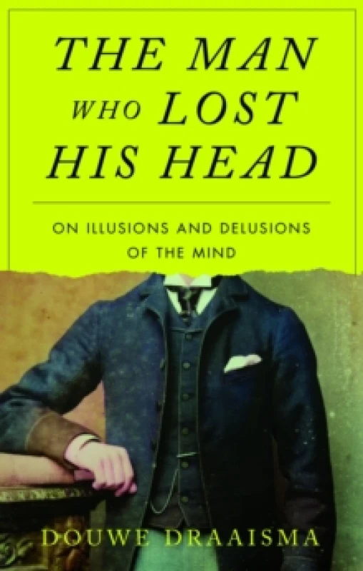 Image of The Man Who Lost His Head : On Illusions and Delusions of the Mind Hardback