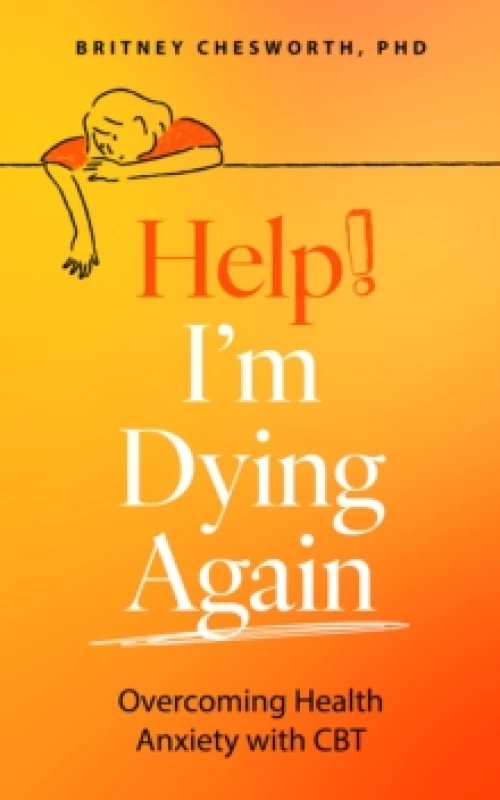 Image of Help! Im Dying Again : Overcoming Health Anxiety with Cognitive Behavioral Therapy (CBT) Paperback / softback