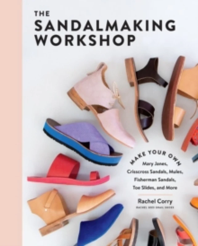 Image of The Sandalmaking Workshop : Make Your Own Mary Janes, Crisscross Sandals, Mules, Fisherman Sandals, Toe Slides, and More Hardback