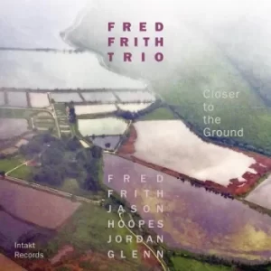 Image of Closer to the Ground by Fred Frith Trio CD Album