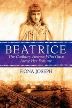 Image of Beatrice the Cadbury Heiress Who Gave Away Her Fortune by Fiona Joseph Paperback