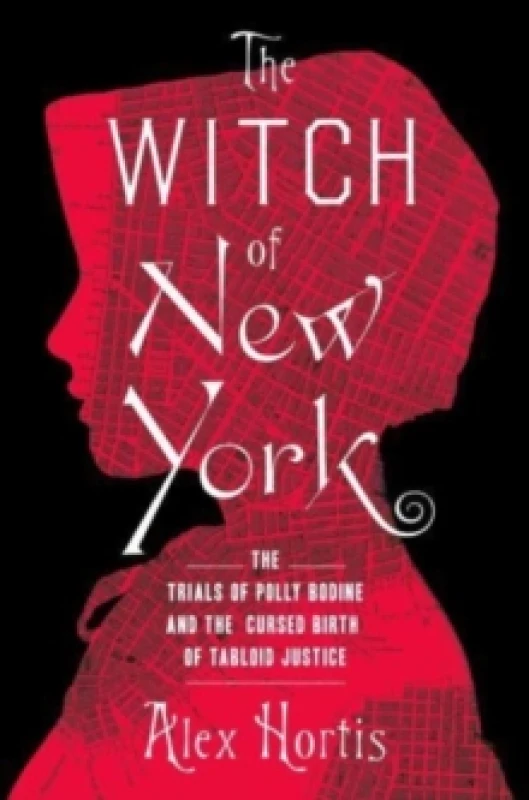 Image of The Witch of New York : The Trials of Polly Bodine and the Cursed Birth of Tabloid Justice Hardback