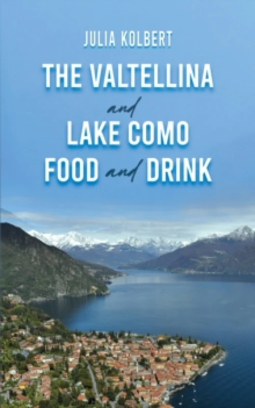 Image of The Valtellina and Lake Como Food and Drink. Hardback. By Julia Kolbert Books