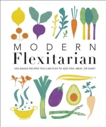 Image of Modern Flexitarian : Veg-based Recipes you can Flex to add Fish, Meat, or Dairy