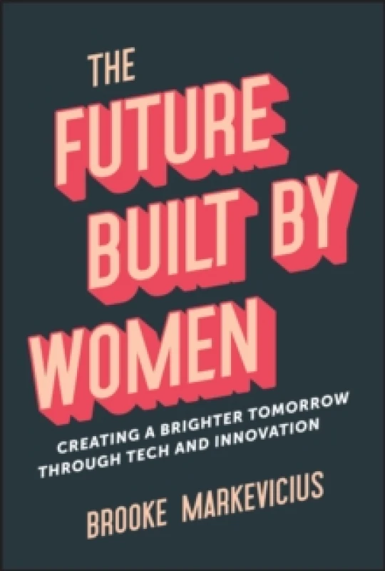 Image of The Future Built by Women : Creating a Brighter Tomorrow Through Tech and Innovation Hardback
