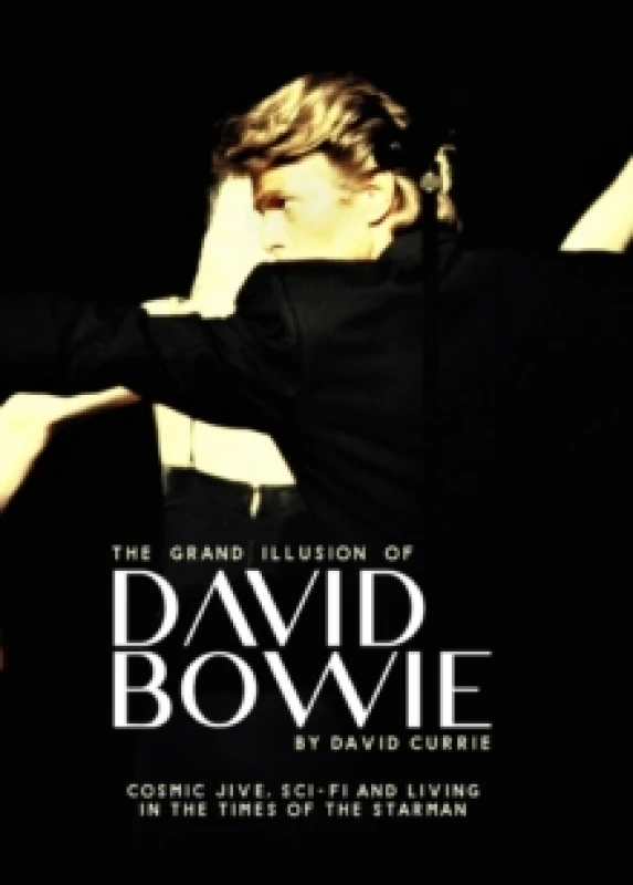 Image of The Grand Illusion of David Bowie : Cosmic Jive, Sci-fi and Living In The Times of the Starman Hardback
