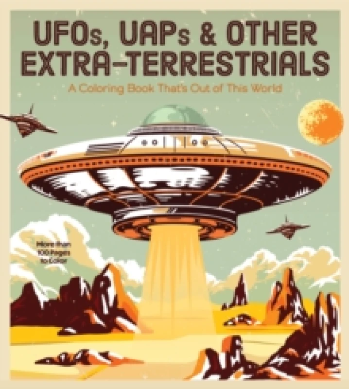 Image of UFOs, UAPs, and Other Extra-Terrestrials : A Coloring Book That's Out of This World - More Than 100 Pages to Color Paperback / softback