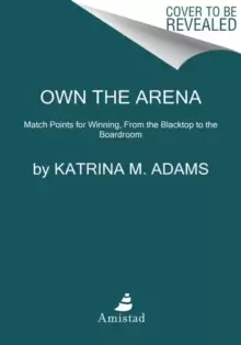 Image of Own the Arena : Getting Ahead, Making a Difference, and Succeeding As the Only One