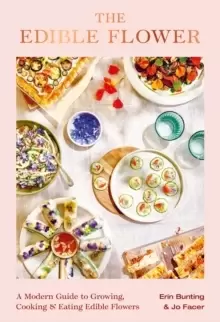 Image of The Edible Flower : A Modern Guide to Growing, Cooking and Eating Edible Flowers
