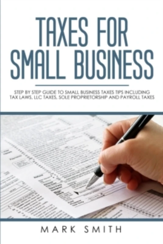 Image of Taxes for Small Business : Step by Step Guide to Small Business Taxes Tips Including Tax Laws, LLC Taxes, Sole Proprietorship and Payroll Taxes Paperb