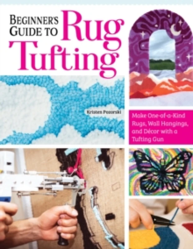 Image of Beginner's Guide to Rug Tufting : Make One-of-a-Kind Rugs, Wall Hangings, and Decor with a Tufting Gun Paperback / softback