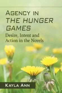 Image of Agency in The Hunger Games : Desire, Intent and Action in the Novels