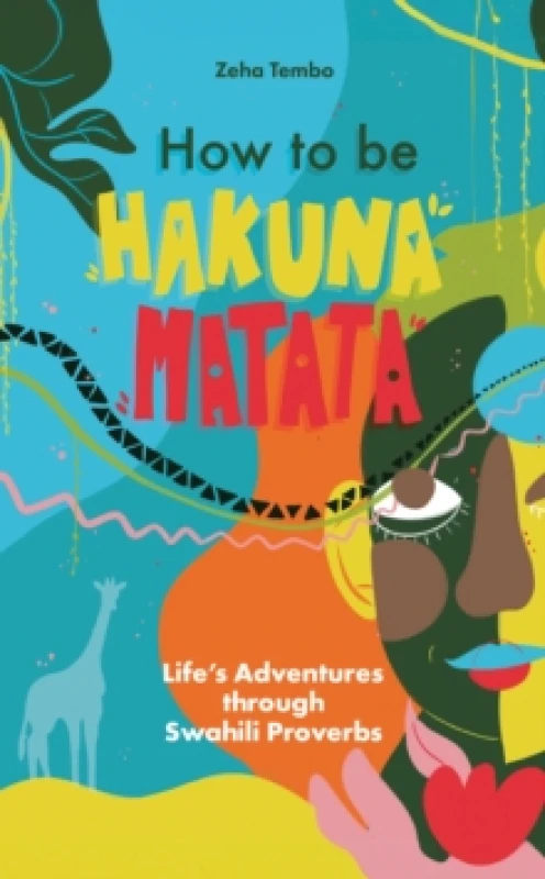 Image of How to be Hakuna Matata : Lifes Adventures Through Swahili Proverbs Paperback / softback