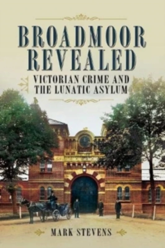 Image of Broadmoor Revealed : Victorian Crime and the Lunatic Asylum Paperback / softback