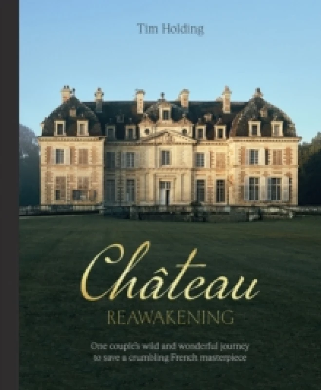 Image of Chateau Reawakening : One Couples Wild And Wonderful Journey To Restore A Crumbling French Masterpiece Hardback