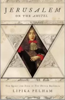 Image of Jerusalem on the Amstel : The Quest for Zion in the Dutch Republic