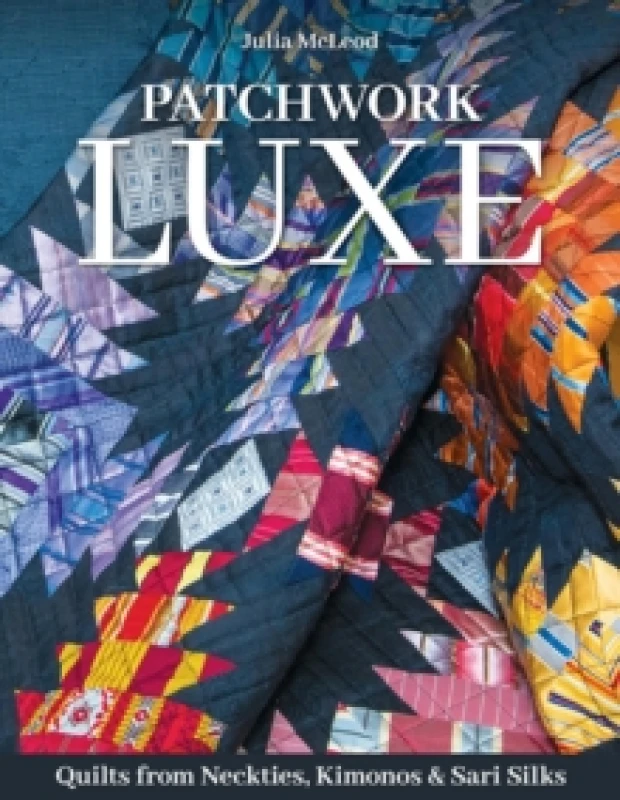 Image of Patchwork Luxe : Quilts from Neckties, Kimonos & Sari Silks Paperback / softback