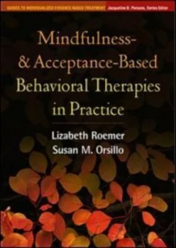Image of Mindfulness- and Acceptance-Based Behavioral Therapies in Practice by Lizabeth Roemer Hardback