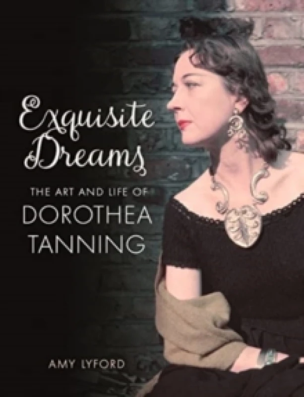 Image of Exquisite Dreams : The Art and Life of Dorothea Tanning Hardback