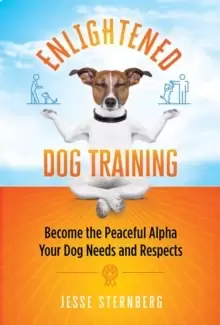 Image of Enlightened Dog Training : Become the Peaceful Alpha Your Dog Needs and Respects