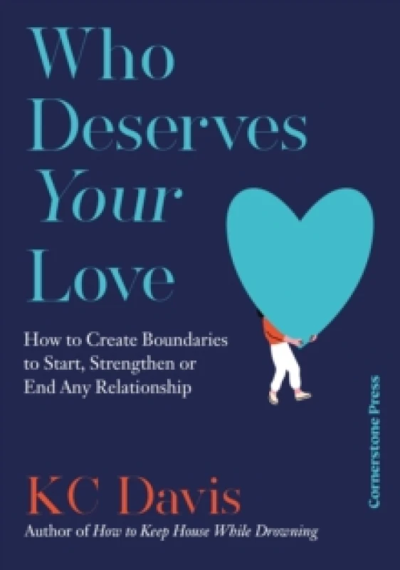 Image of Who Deserves Your Love : How to Create Boundaries to Start, Strengthen or End Any Relationship Hardback