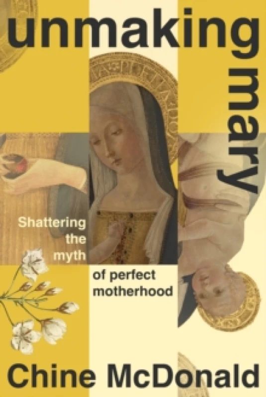 Image of Unmaking Mary : Shattering the Myth of Perfect Motherhood Hardback