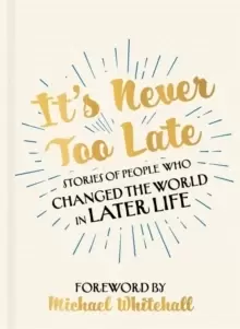 Image of It's Never Too Late : The Joe Biden Effect - Stories of People Who Changed the World in Later Life - Foreword by Michael Whitehall